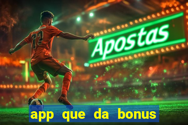 app que da bonus no cadastro